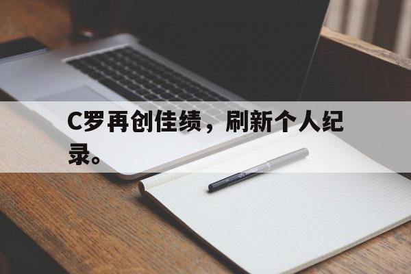 爱游戏在线官网-C罗再创佳绩，刷新个人纪录。后缀