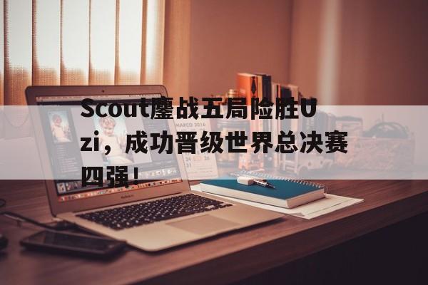 爱游戏在线官网-Scout鏖战五局险胜Uzi，成功晋级世界总决赛四强！后缀
