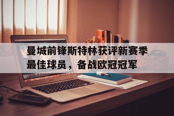 爱游戏在线网页版-曼城前锋斯特林获评新赛季最佳球员，备战欧冠冠军后缀